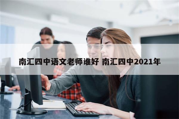 南汇四中语文老师谁好 南汇四中2021年