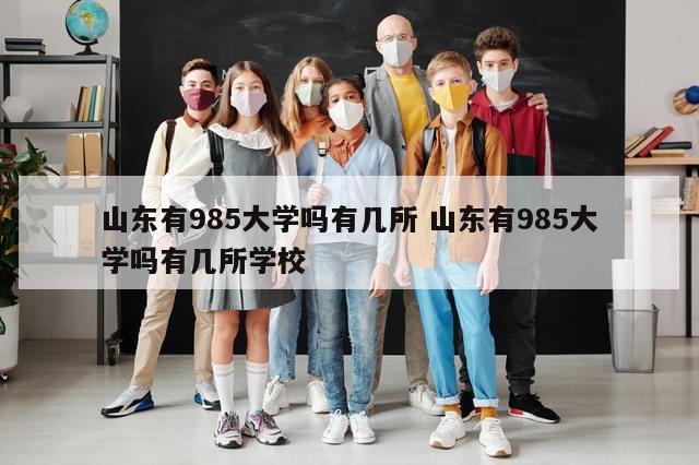 山东有985大学吗有几所 山东有985大学吗有几所学校