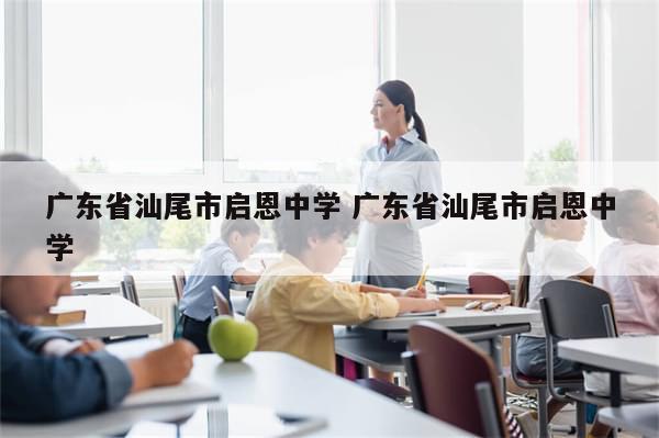 广东省汕尾市启恩中学 广东省汕尾市启恩中学