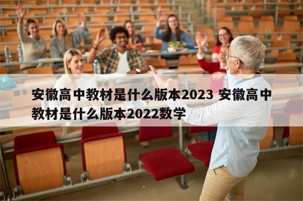 安徽高中教材是什么版本2023 安徽高中教材是什么版本2022数学