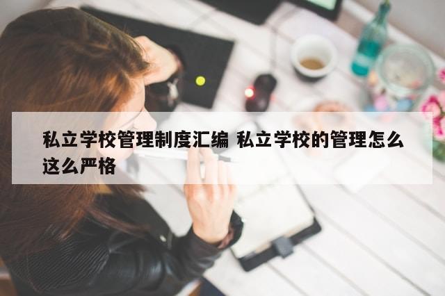 私立学校管理制度汇编 私立学校的管理怎么这么严格