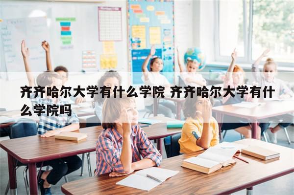 齐齐哈尔大学有什么学院 齐齐哈尔大学有什么学院吗