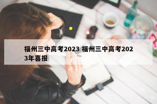 福州三中高考2023 福州三中高考2023年喜报