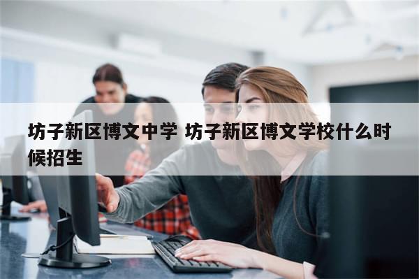 坊子新区博文中学 坊子新区博文学校什么时候招生