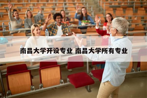 南昌大学开设专业 南昌大学所有专业