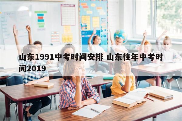 山东1991中考时间安排 山东往年中考时间2019