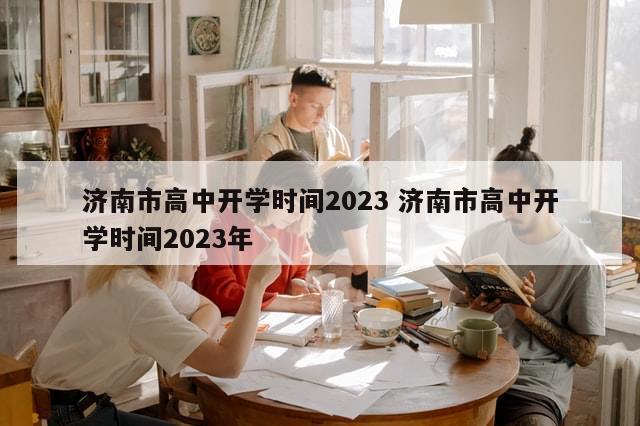 济南市高中开学时间2023 济南市高中开学时间2023年